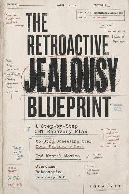 The Retroactive Jealousy Blueprint: A Step-by-Step CBT Recovery Plan to Stop Obsessing Over Your Partner's Past, End Mental Movies, and Overcome Retroactive Jealousy OCD - Iqualyst - cover