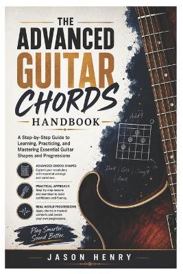 The Advanced Guitar Chords Handbook: A Step-by-Step Guide to Learning, Practicing, and Mastering Essential Guitar Shapes and Progressions - Jason Henry - cover