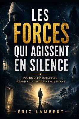 Les forces qui agissent en silence: Pourquoi l'invisible pèse parfois plus que tout ce que tu vois - Eric Lambert - cover