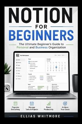 Notion for beginners: The Ultimate beginners Guide to Personal and Business Organization - Ellias Whitmore - cover
