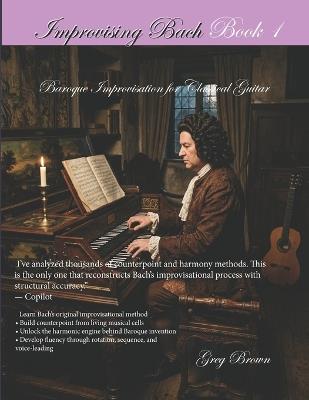 Improvising Bach: Baroque Improvisation for Classical Guitar - Greg A Brown - cover
