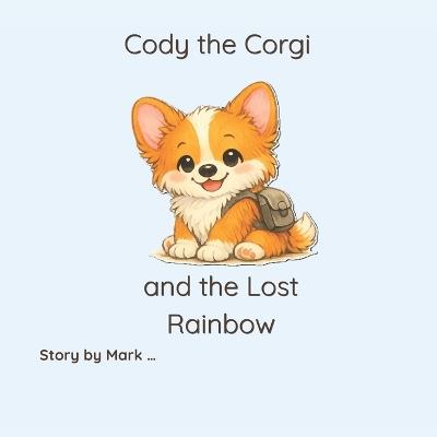 Cody the Corgi and the Lost Rainbow - Mark Thijssen - cover