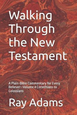 Walking Through the New Testament: A Plain-Bible Commentary for Every Believer--Volume 4 Corinthians to Colossians - Ray Adams - cover