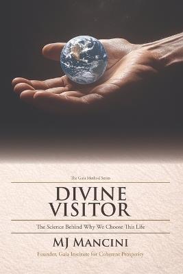 Divine Visitor: The Science Behind Why We Choose This Life - Mj Mancini - cover