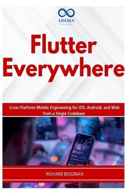 Flutter Everywhere: Cross-Platform Mobile Engineering for iOS, Android, and Web from a Single Codebase - Richard Boozman - cover