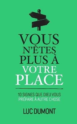 Vous n'êtes plus à votre place: 10 signes que Dieu vous prépare à autre chose - Luc Dumont - cover