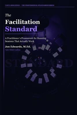 The Facilitation Standard: How to Lead Conversations That Actually Move Work Forward - Jon Edwards - cover