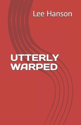 Utterly Warped - Lee Arthur Hanson - cover