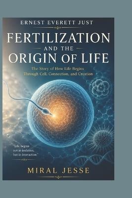 Ernest Everett Just: Fertilization and the Origin of Life - Miral Jesse - cover