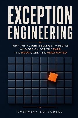Exception Engineering: Why the Future Belongs to People Who Design for the Rare, the Messy, and the Unexpected - Evervian Editorial - cover