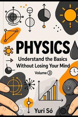 Physics: Understand the Basics Without Losing Your Mind (Volume 3) - Yuri Só - cover
