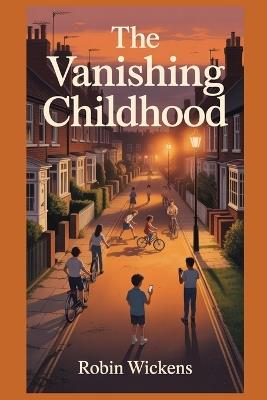 The Vanishing Childhood - Robin Wickens - cover