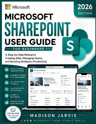 Microsoft SharePoint User Guide for Beginners 2026: A Step-by-Step Manual to Creating Sites, Managing Teams, and Boosting Workplace Productivity - Madison Jarvis - cover