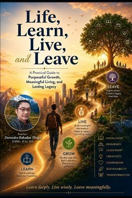 Life, Learn, Live and Leave: A Practical Guide to Purposeful Growth, Meaningful Living, and Lasting Legacy - Dorendra Bahadur Thapa - cover