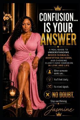Confusion Is Your Answer: A 10-Chapter Guide to Recognizing Clarity, Releasing Mixed Signals, and Choosing Peace Over Chaos - Jasmine Gonzalez - cover
