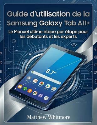 Guide d'utilisation de la Samsung Galaxy Tab A11+: Le Manuel ultime étape par étape pour les débutants et les experts - Matthew Whitmore - cover