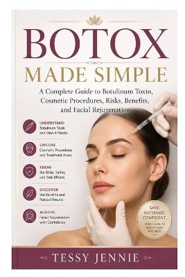 Botox Made Simple: A Complete Guide to Botulinum Toxin, Cosmetic Procedures, Risks, Benefits, and Facial Rejuvenation - Tessy Jennie - cover