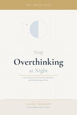 Stop Overthinking at Night: How to Quiet Your Mind, Release Worry, and Finally Sleep in Peace - Claire Morrow - cover