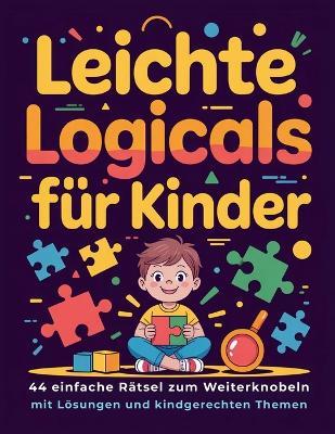 Leichte Logicals für Kinder: 44 einfache Rätsel zum Weiterknobeln mit Lösungen und kindgerechten Themen - Norbert T - cover