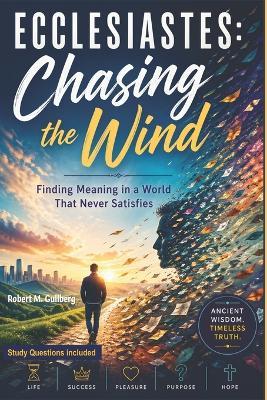 Ecclesiastes: Chasing the Wind: Finding Meaning in a World that Never Satisfies - Robert M Gullberg - cover