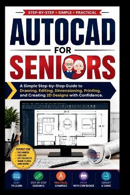 AutoCAD For Seniors: A simple step-by-step guide to drawing, editing dimensioning, printing and creating 3D designs with confidence. - Dennis B Wagner - cover