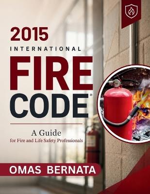 2015 International Fire Code: A Guide for Fire and Life safety Professionals - Omas Bernata - cover