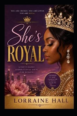 She's Royal: A Faith-Based Inspirational Book for Women - Lorraine Hall - cover