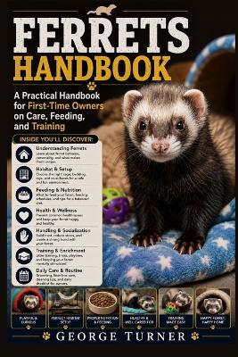 Ferrets Handbook: A Practical Handbook for First-Time Owners on Care, Feeding, and Training - George Turner - cover