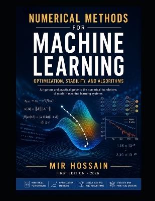 Numerical Methods for Machine Learning: Optimization, Stability, and Algorithms - Mir Hossain - cover