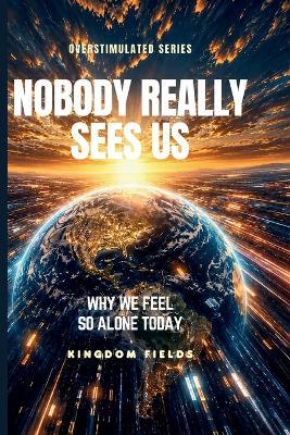 Nobody Really Sees Us: Why We Feel So Alone Today - Kingdom Fields - cover