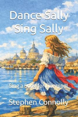 Dance Sally Sing Sally: Sing a Song for Liverpool - Stephen Connolly - cover
