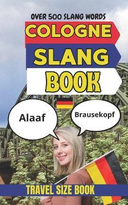 Cologne Urban Dictionary: The Ultimate Guide to Cologne Slang, Karneval Language, Veedel Culture, and Kölsch Humor - Slang Yes - cover
