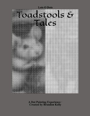 Toadstool Tales: A dot painting experience - Brandon Kelly - cover