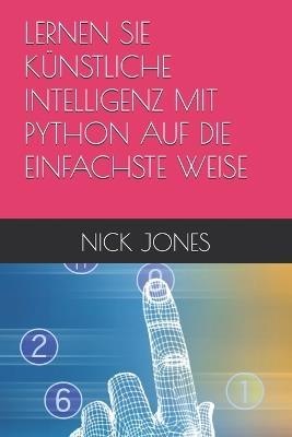 Lernen Sie Künstliche Intelligenz Mit Python Auf Die Einfachste Weise - Nick Jones - cover
