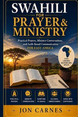 Swahili for Prayer & Ministry: Practical Prayers, Ministry Conversations, and Faith-Based Communication for East Africa - Jon Carnes - cover