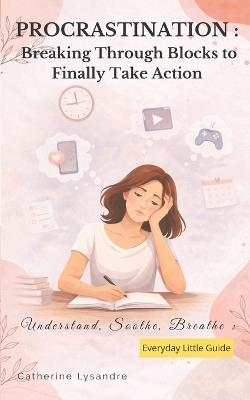 Procrastination: Breaking Through Blocks to Finally Take Action - Catherine Lysandre - cover