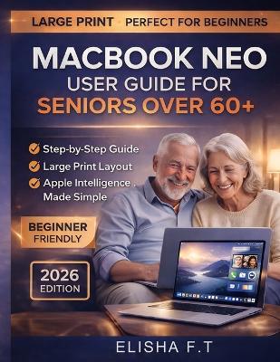 Macbook Neo User Guide for Seniors Over 60+: Step-by-Step Instructions for Mastering macOS Tahoe, Apple Intelligence, and Everyday Tasks - Elisha F T - cover