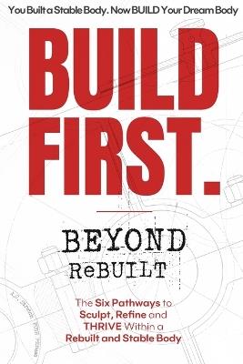 BUILD FIRST. Beyond ReBUILT: Six Pathways to Sculpt, Refine and THRIVE within a Rebuilt and Stable Body - A C Stretch - cover