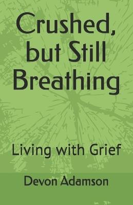 Crushed, but Still Breathing: Living with Grief - Devon Adamson - cover