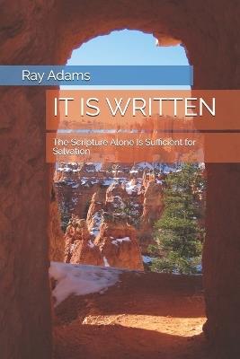 It Is Written: The Scripture Alone Is Sufficient for Salvation - Ray Adams - cover