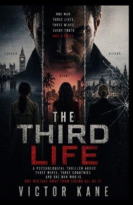 The Third Life: A Psychological Thriller about Three wives, Three countries and One man who is one mistake away from losing all of it - Viktor Kane - cover
