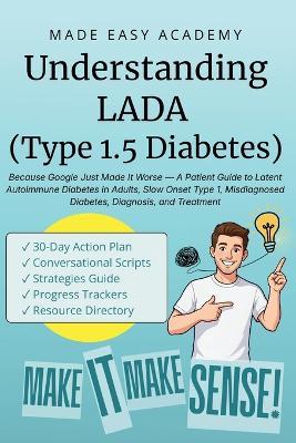 Understanding LADA (Type 1.5 Diabetes): Because Google Just Made It Worse - A Patient Guide to Latent Autoimmune Diabetes in Adults, Slow Onset Type 1, Misdiagnosed Diabetes, Diagnosis, and Treatment - Made Easy Academy - cover
