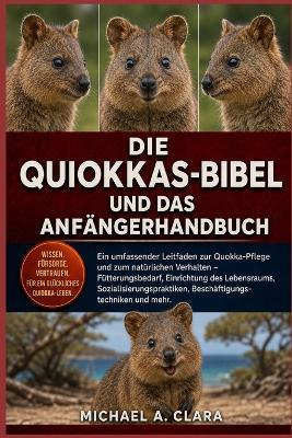 Die Quiokkas-Bibel Und Das Anfängerhandbuch: Ein umfassender Leitfaden zur Quokka-Pflege und zum natürlichen Verhalten - Fütterungsbedarf, Einrichtung des Lebensraums, Sozialisierungspraktiken, Beschäftigungstechniken und mehr. - Michael A Clara - cover