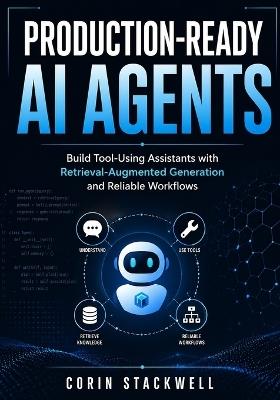 Production-Ready AI Agents: Build Tool-Using Assistants with Retrieval-Augmented Generation and Reliable Workflows - Corin Stackwell - cover