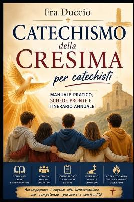 Catechismo della Cresima per catechisti: Manuale pratico, schede pronte e itinerario annuale - Fra Duccio - cover