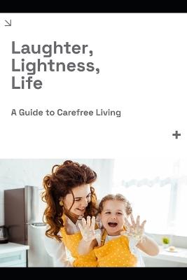 Laughter, Lightness, Life: A Guide to Carefree Living - Mason U Delaney - cover