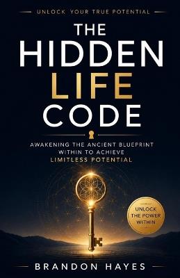 The Hidden Life Code: Awakening the Ancient Blueprint Within to Achieve Limitless Potential - Brandon Hayes - cover