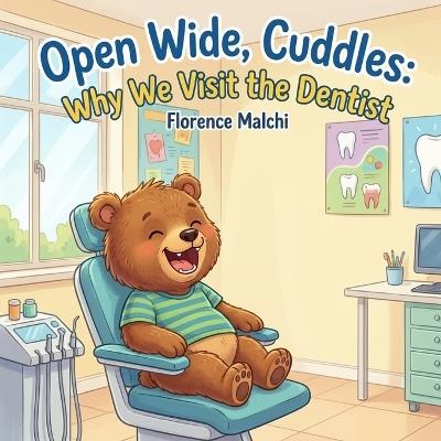 Open Wide, Cuddles: Why We Visit the Dentist: A Gentle Children's Book About Overcoming Fear and Visiting the Dentist for the First Time - Florence Malchi - cover