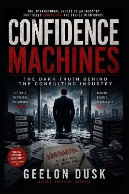 Confidence Machines: The Dark Truth Behind the Consulting Industry - Geelon Dusk - cover