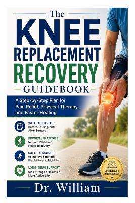 title: The Knee Replacement Recovery Guidebook: A Step-by-Step Plan for Pain Relief, Physical Therapy, and Faster Healing - William - cover